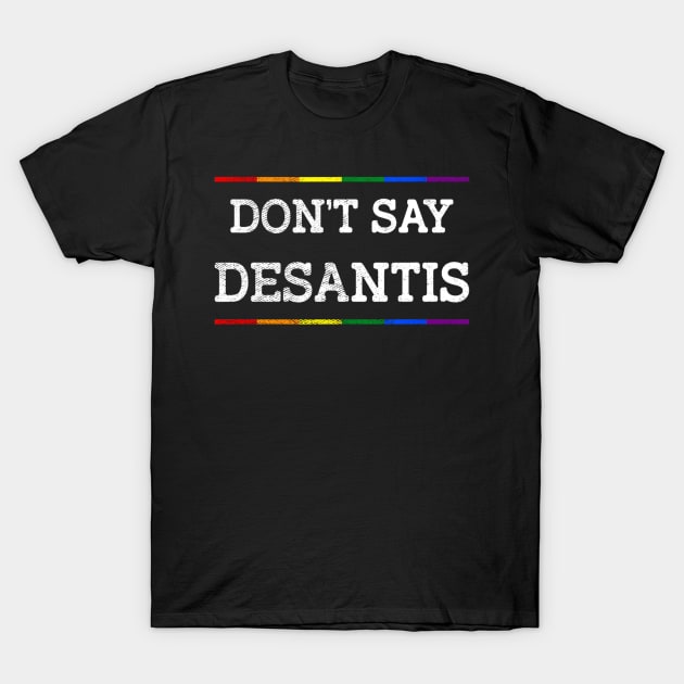 Don't Say DeSantis Florida Say Gay LGBTQ Pride Anti DeSantis T-Shirt by urlowfur